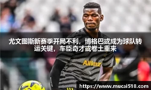 尤文图斯新赛季开局不利，博格巴或成为球队转运关键，车臣奇才或卷土重来