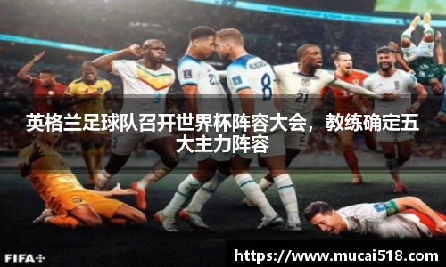 英格兰足球队召开世界杯阵容大会，教练确定五大主力阵容