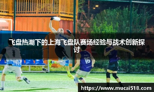 飞盘热潮下的上海飞盘队赛场经验与战术创新探讨