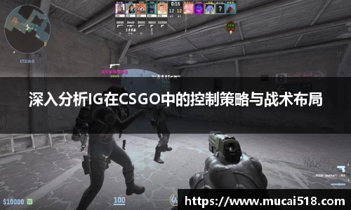 深入分析IG在CSGO中的控制策略与战术布局